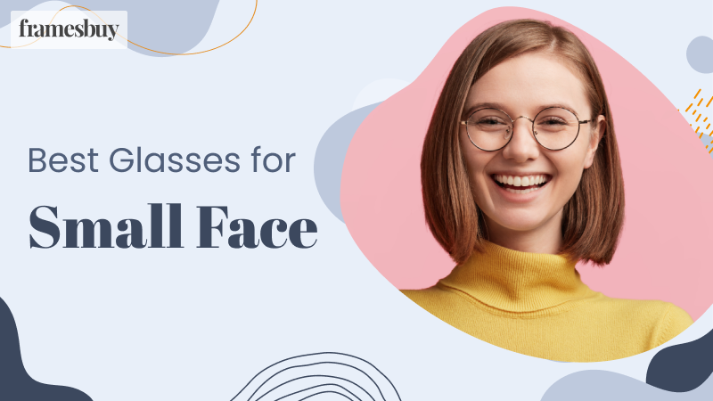 Best Glasses Frames to Pick for Small Face Shape
